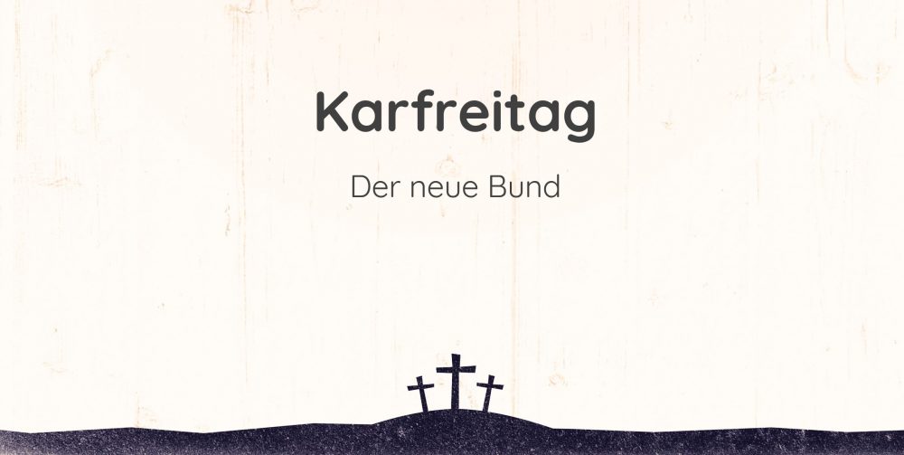 Karfreitag: Gottes Bund mit dir im Abendmahl.